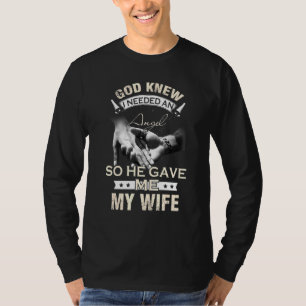 God Knew I Needed An Angel So He Gave Me My Wife T-Shirt