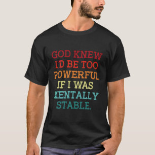 God Knew I'D Be Too Powerful If I Was Tally Stable T-Shirt