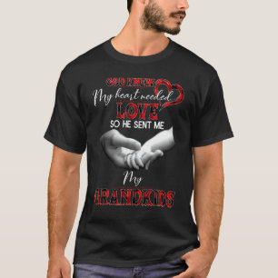 God knew my heart needed love so he sent me my gra T-Shirt