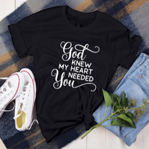 God Knew My Heart Needed You Quote Funny T-Shirt