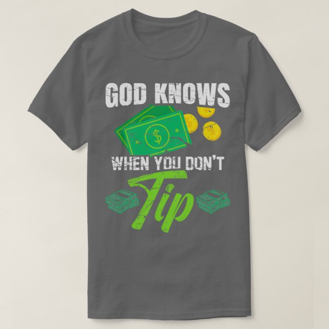God knows when you dont tip for a Bartender T-Shirt (Design Front)