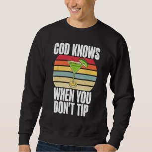 God knows when you dont Tip funny Bartender Sweatshirt