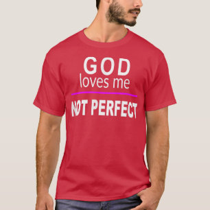 God Loves Me NOT PERFECT Funny Bad Pun Humour Sarc T-Shirt