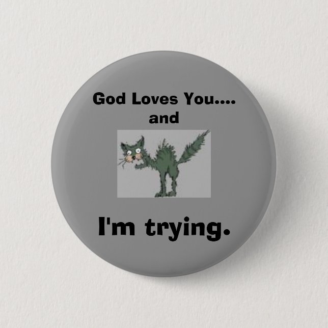 God Loves You....and I'm trying. 6 Cm Round Badge (Front)