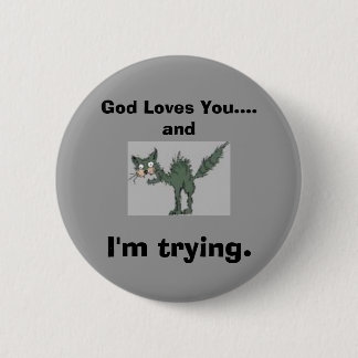 God Loves You....and I'm trying. 6 Cm Round Badge