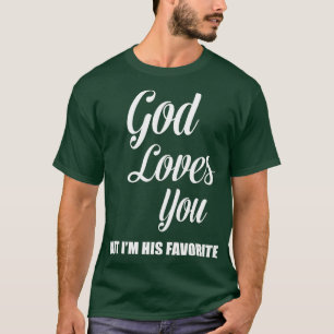 God loves you but im his favourite T-Shirt