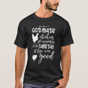 God Made Chickens And Women On The Same Day & Life T-Shirt