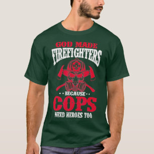 God Made Firefighter Because Cops Need Heroes T-Shirt