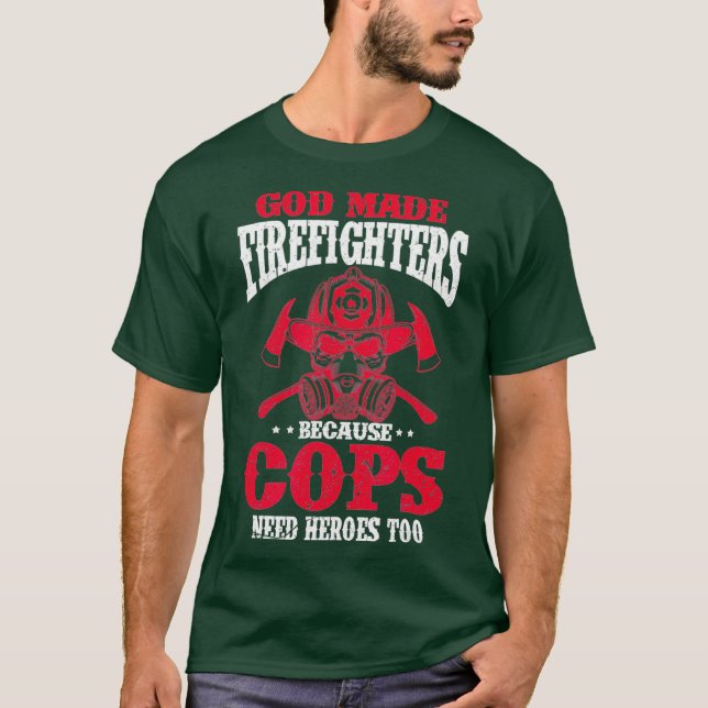 God Made Firefighter Because Cops Need Heroes T-Shirt (Front)