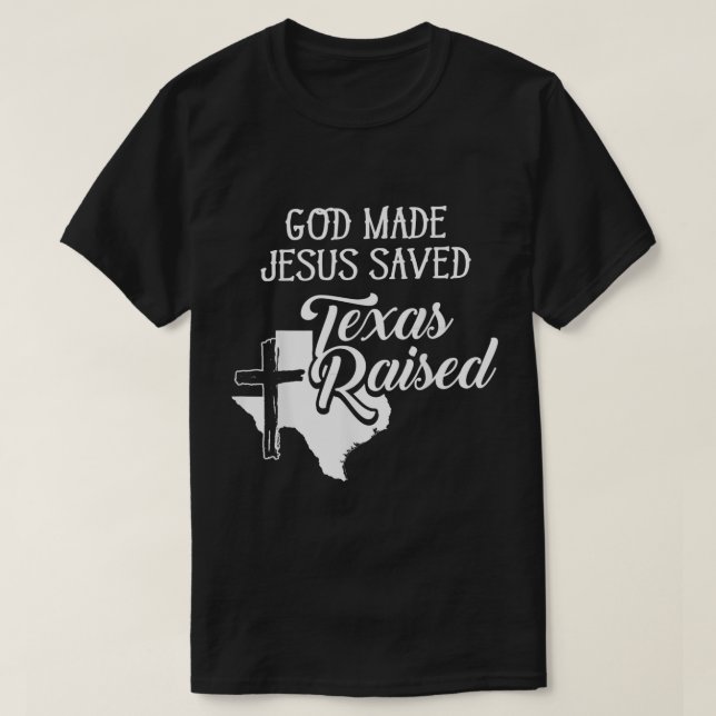 God Made Jesus Saved Texas Raised  Christian  T-Shirt (Design Front)