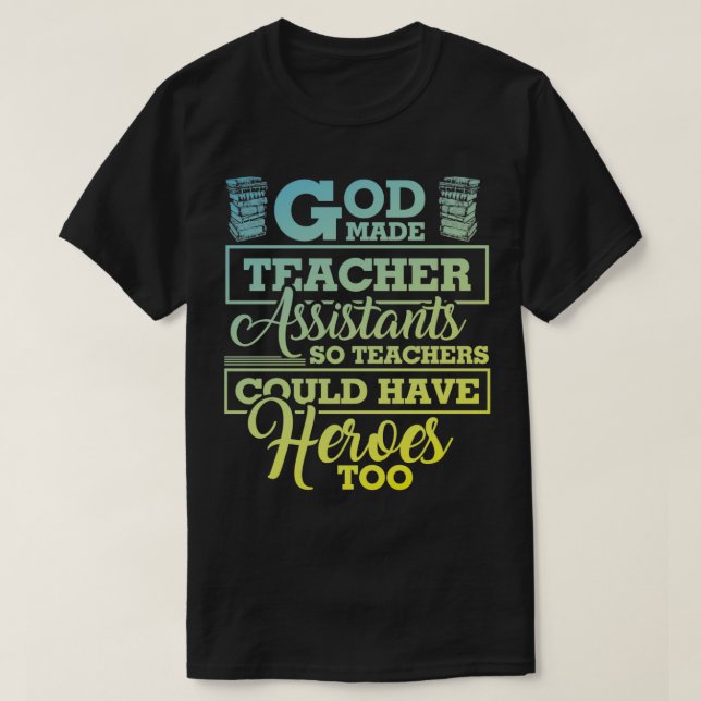God Made Teach Assistants So Teachers Could Have H T-Shirt (Design Front)