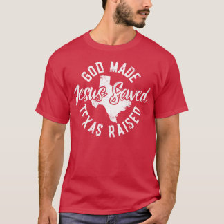 God Made Texas Raised Jesus Saved T-Shirt
