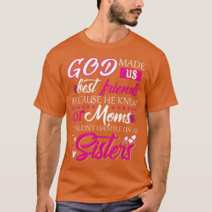 God Made Us Best Friends because He Knew Our Moms  T-Shirt