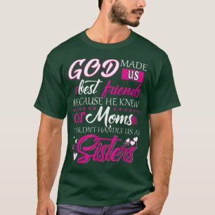 God Made Us Best Friends because He Knew Our Moms T-Shirt