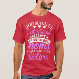 God made us best Friends because our moms couldnt T-Shirt