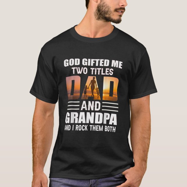 God Me Two Titles Dad And Grandpa Funny Grandpa T-Shirt (Front)
