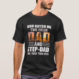 God Me Two Titles Dad And Stepdad Funny Stepdad T-Shirt