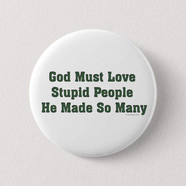 God Must Love Stupid People 6 Cm Round Badge (Front)