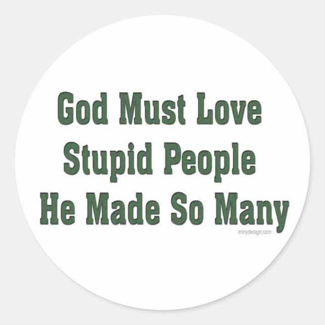 God Must Love Stupid People Classic Round Sticker (Front)