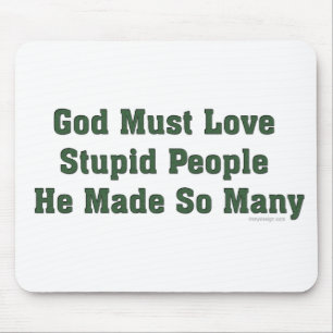 God Must Love Stupid People Mouse Mat