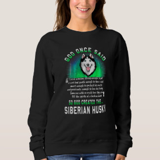 God Once Said God Created The Siberian Husky  Dog Sweatshirt