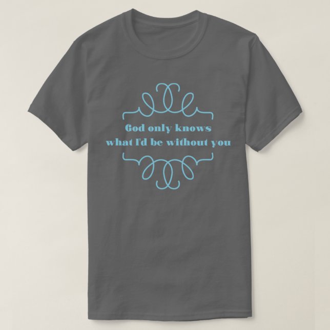 God Only Knows 2 blue T-Shirt (Design Front)