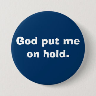 God put me on hold. 7.5 cm round badge