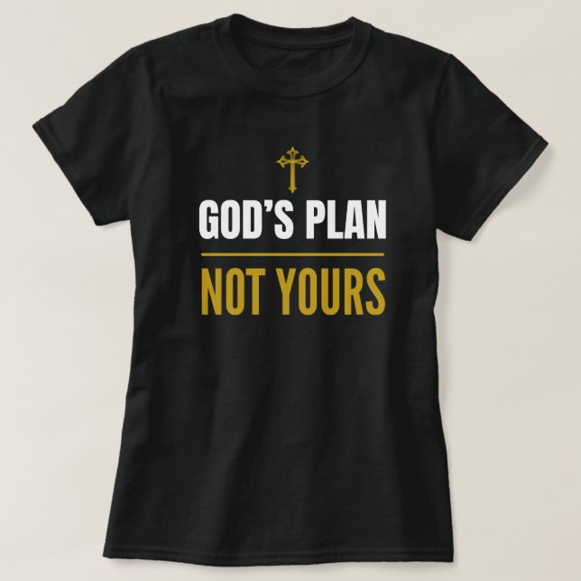 God’s Plan, Not Yours –T-Shirt  T-Shirt (Design Front)
