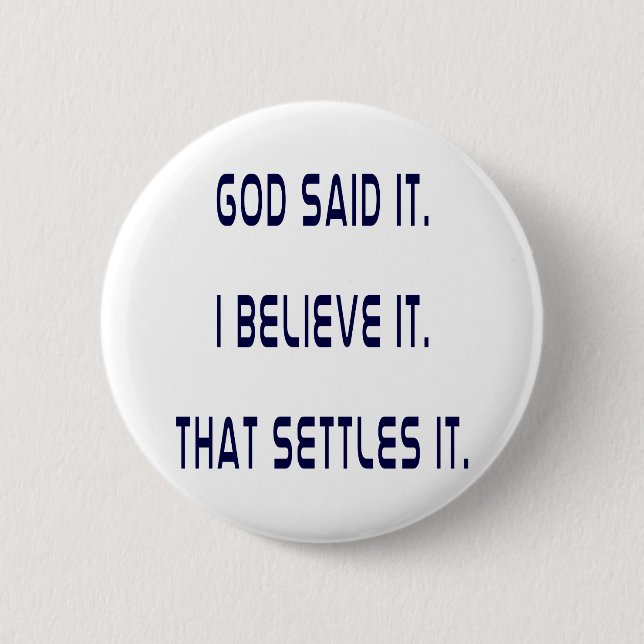 God Said It! I Believe It! That Settles It! Plain 6 Cm Round Badge (Front)