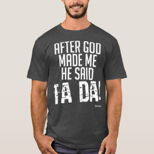God said Tada after He Made Me Funny Christian T-Shirt