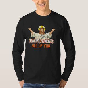 God Sarcastic Jesus Humour Disappointments All Of T-Shirt