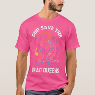 God Save The Drag Queens Drag Is Not A Crime Suppo T-Shirt