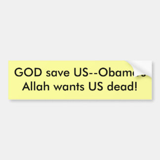 GOD save US--Obama'sAllah wants US dead! Bumper Sticker