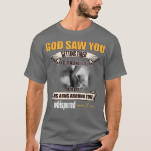 God Saw You Getting Tired A Cure Was Not To Be So T-Shirt