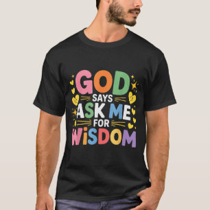 God Says Ask Me For Wisdom Faith Bible Reminder - T-Shirt