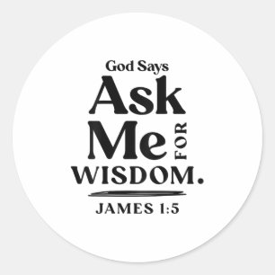 God Says Ask Me For Wisdom James 1 5 Christian (on Classic Round Sticker