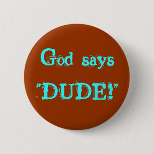 God says"DUDE!" 6 Cm Round Badge