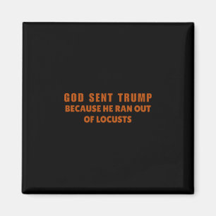 God Sent Trump Because He Ran Out Of Locusts Anti- Magnet