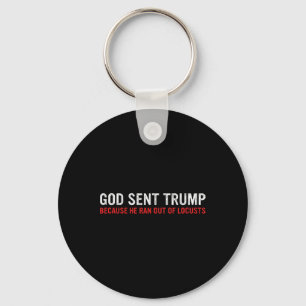 God Sent Trump Because He Ran Out Of Locusts Funny Key Ring