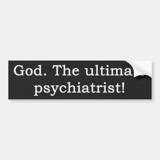 God. The ultimate psychiatrist! Bumper Sticker