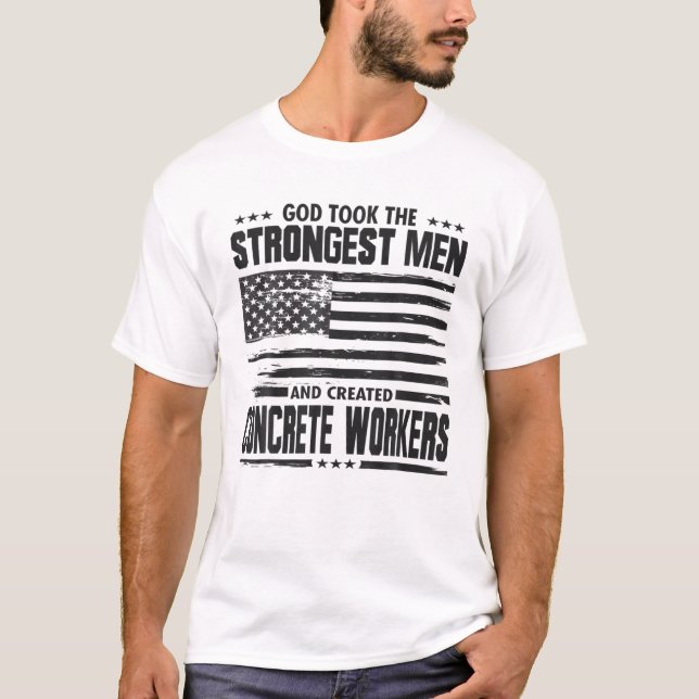 God Took The Strongest Men Concrete Workers Americ T-Shirt (Front)