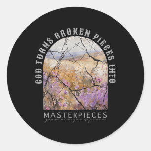 God Turns Broken Pieces Into Masterpieces Give Him Classic Round Sticker