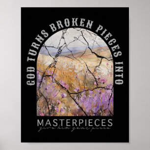 God Turns Broken Pieces Into Masterpieces Give Him Poster
