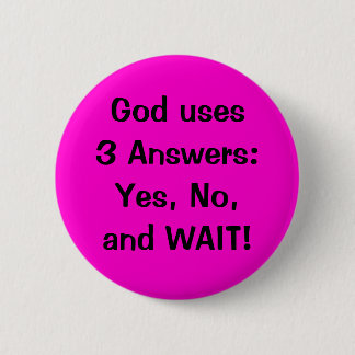 God uses 3 Answers:Yes, No, and WAIT! 6 Cm Round Badge