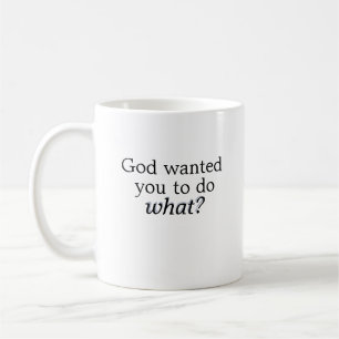 God Wanted You To Do What? mug