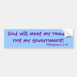 God will meet my needs,not my government!, Phil... Bumper Sticker