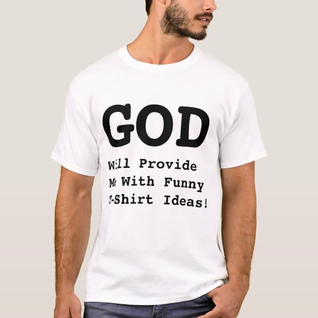 "GOD Will Provide Me With Funny T-Shirt Ideas!" (Front)