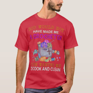 God Would Not Have Made Me A Crocheter Crochet Chr T-Shirt