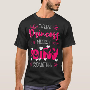 Godchild Every Princess Needs A Fairy Godmother Go T-Shirt