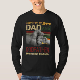 Godfather For Men I Have Two Titles Dad And Godfat T-Shirt